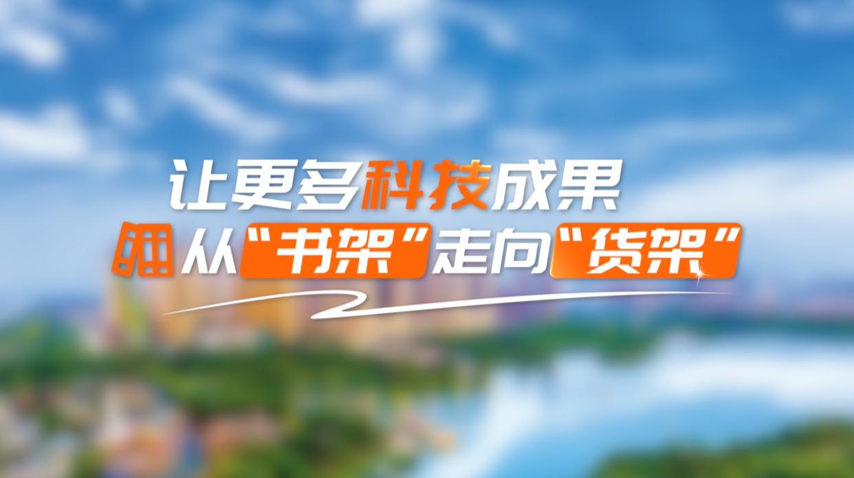 【理响中国·领航未来】让更多科技成果从“书架”走向“货架”