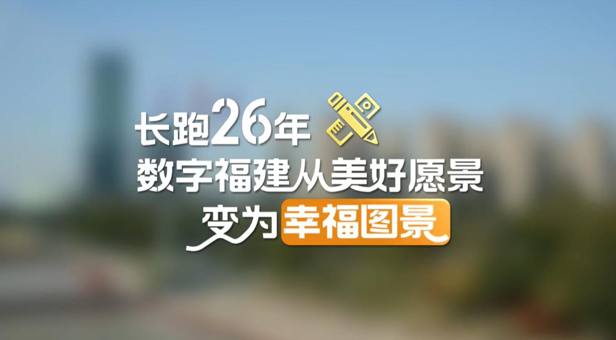 【理响中国·幸福有“理”】长跑26年，数字福建从美好愿景变为幸福图景